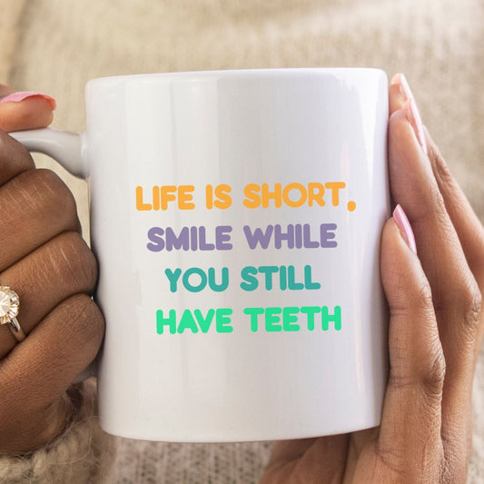 Life is short. Smile while you still have teeth - Funny mug