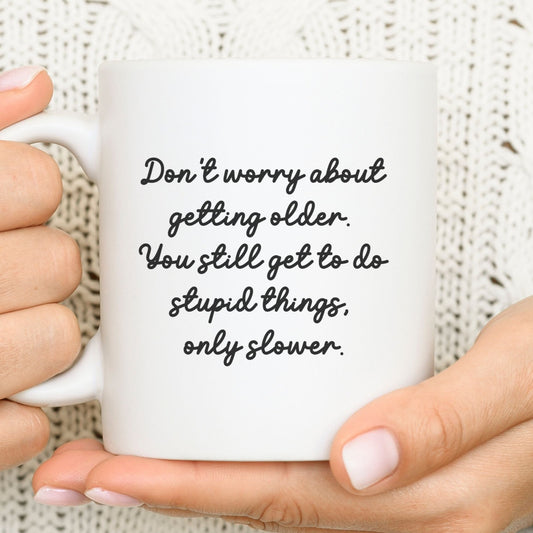 Don't worry about getting older - Funny mug