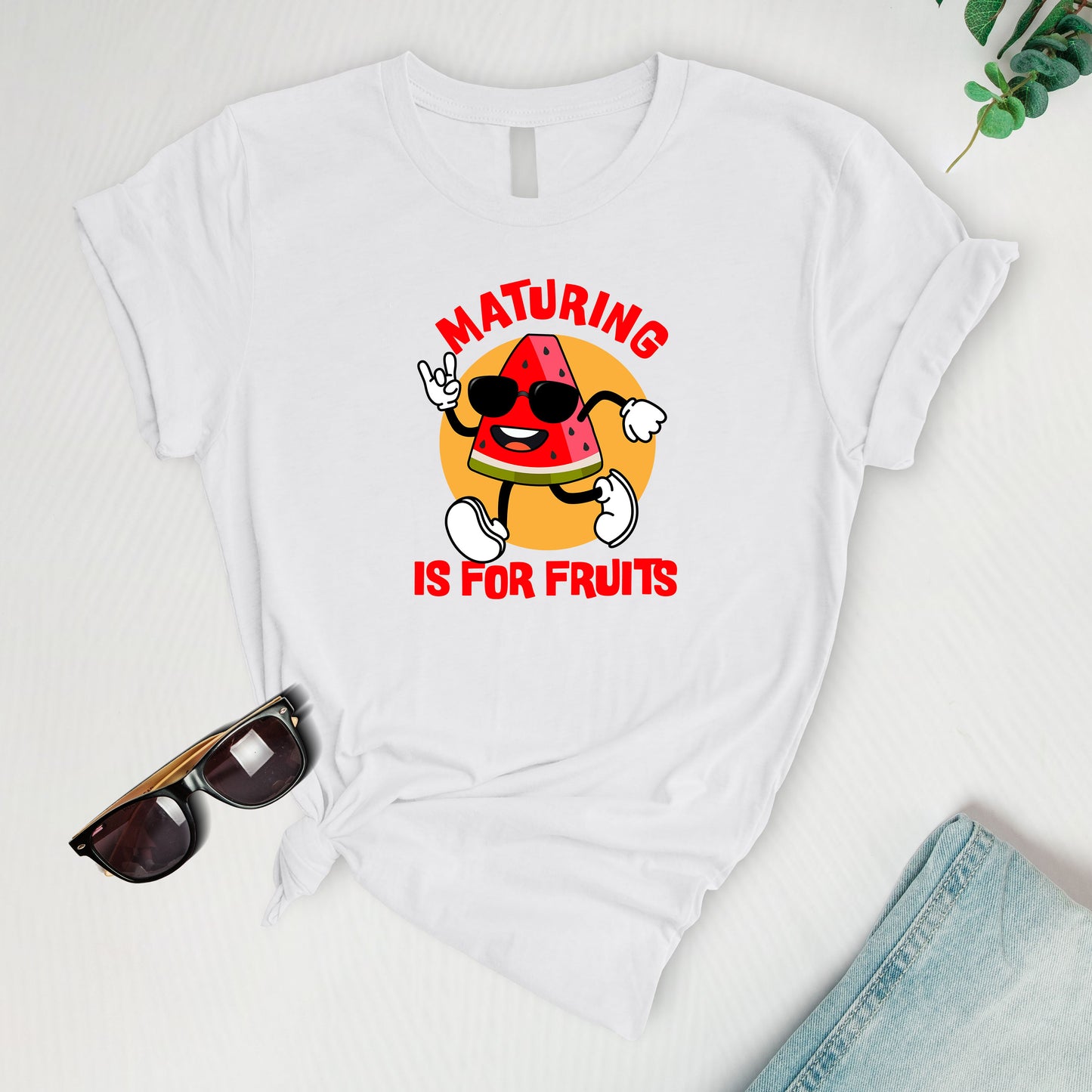 Maturing is for fruits Tee